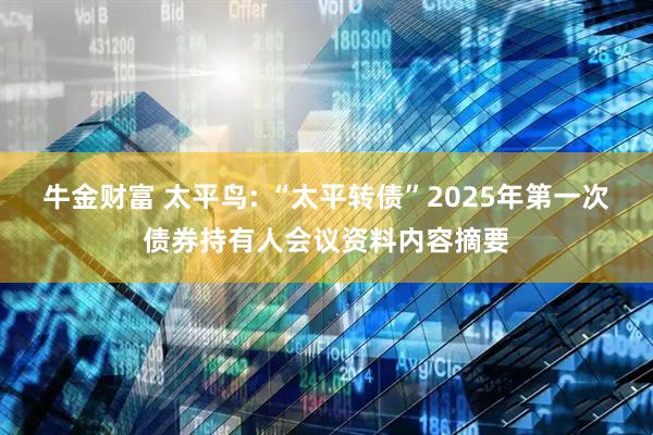 牛金财富 太平鸟: “太平转债”2025年第一次债券持有人会议资料内容摘要